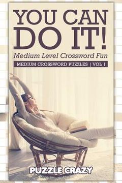 portada You Can Do It! Medium Level Crossword Fun Vol 1: Medium Crossword Puzzles (en Inglés)