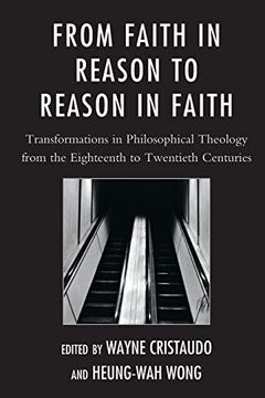 portada From Faith in Reason to Reason in Faith: Transformations in Philosophical Theology From the Eighteenth to Twentieth Centuries (en Inglés)