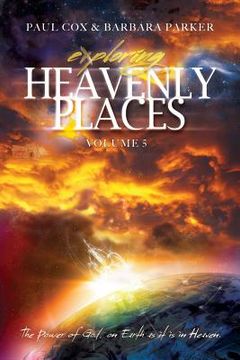 portada Exploring Heavenly Places - Volume 5 - The Power of God, on Earth as it is in Heaven (en Inglés)