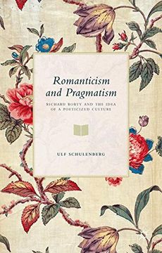 portada Romanticism and Pragmatism: Richard Rorty and the Idea of a Poeticized Culture