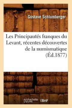 portada Les Principautés Franques Du Levant, Récentes Découvertes de la Numismatique, (Éd.1877) (en Francés)