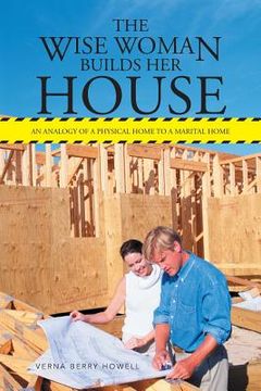 portada The Wise Woman Builds Her House: An Analogy of a Physical Home to a Marital Home (en Inglés)