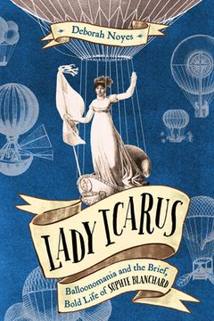 portada Lady Icarus: Balloonomania and the Brief, Bold Life of Sophie Blanchard