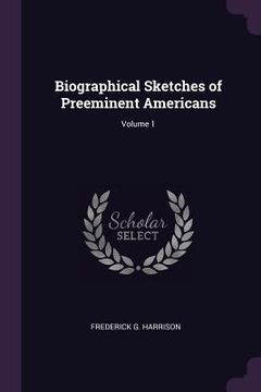 portada Biographical Sketches of Preeminent Americans; Volume 1 (en Inglés)