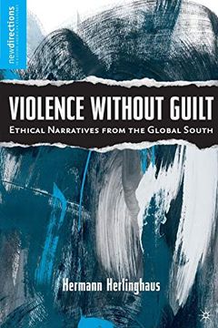 portada Violence Without Guilt: Ethical Narratives From the Global South (New Directions in Latino American Cultures) (en Inglés)