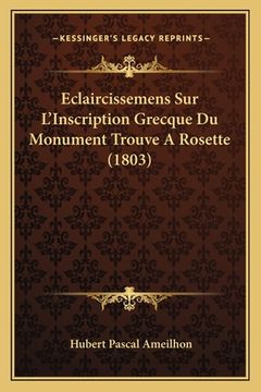 portada Eclaircissemens Sur L'Inscription Grecque Du Monument Trouve A Rosette (1803) (en Francés)