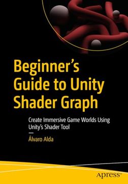 portada Beginner's Guide to Unity Shader Graph: Create Immersive Game Worlds Using Unity’S Shader Tool (en Inglés)