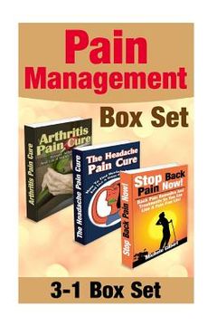 portada Pain Management Box Set: How To Find Headache, Arthritis And Back Pain Relief: Pain Relief To Live A Happy Pain Free Life! (en Inglés)