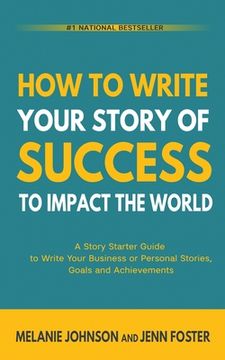 portada How To Write Your Story of Success to Impact the World: A Story Starter Guide to Write Your Business or Personal Stories, Goals and Achievements (in English)