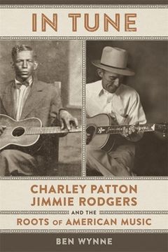 portada In Tune: Charley Patton, Jimmie Rodgers, and the Roots of American Music