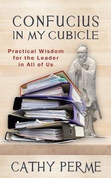 portada Confucius in My Cubicle: Practical Wisdom for the Leader in All of Us (en Inglés)