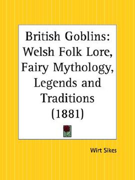 portada british goblins: welsh folk lore, fairy mythology, legends and traditions (en Inglés)