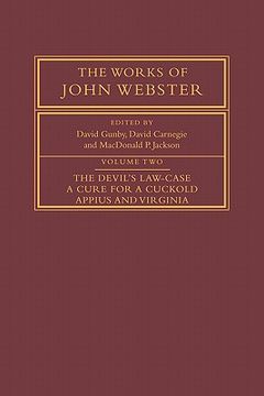 portada The Works of John Webster: Volume 2, the Devil's Law-Case; A Cure for a Cuckold; Appius and Virginia (en Inglés)