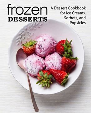 portada Frozen Desserts: A Dessert Cookbook for Ice Creams, Sorbets, and Popsicles (2nd Edition) (en Inglés)