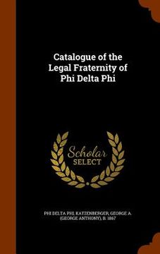 portada Catalogue of the Legal Fraternity of Phi Delta Phi (en Inglés)