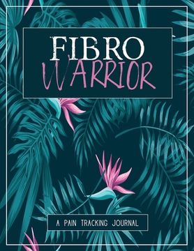 portada Fibro Warrior: A Pain & Symptom Tracking Journal for Fibromyalgia (Large Edition - 8.5 x 11 and 6 months of tracking) (en Inglés)