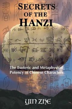 portada Secrets of the Hanzi: The Esoteric and Metaphysical Potency of Chinese Characters (en Inglés)