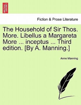 portada the household of sir thos. more. libellus a margareta more ... inceptus ... third edition. [by a. manning.]