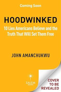 portada Hoodwinked: 10 Lies Americans Believe and the Truth That Will set Them Free (en Inglés)