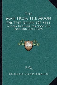 portada the man from the moon or the reign of self: a story in rhyme for good old boys and girls (1909) (en Inglés)