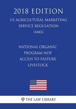 portada National Organic Program Nop - Access to Pasture Livestock (Us Agricultural Marketing Service Regulation) (Ams) (2018 Edition)