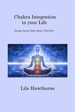 portada Chakra Integration in your Life: Energy, Sacral, Solar, Heart, Third Eye (en Inglés)