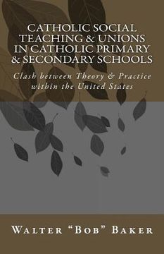 portada Catholic Social Teaching & Unions in Catholic Primary & Secondary Schools: Clash between Theory & Practice in the United States (en Inglés)