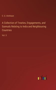 portada A Collection of Treaties, Engagements, and Sunnuds Relating to India and Neighbouring Countries: Vol. 5