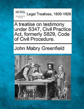portada a treatise on testimony under s347, civil practice act, formerly s829, code of civil procedure.