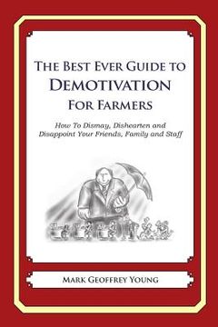portada The Best Ever Guide to Demotivation for Farmers: How To Dismay, Dishearten and Disappoint Your Friends, Family and Staff (en Inglés)