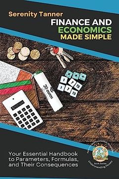 portada Finance and Economics Made Simple: Your Essential Handbook to Parameters, Formulas, and Their Consequences (Understanding Money: Finance and Economics Simplified) (en Inglés)