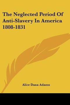 portada the neglected period of anti-slavery in america 1808-1831