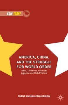 portada America, China, and the Struggle for World Order: Ideas, Traditions, Historical Legacies, and Global Visions (in English)