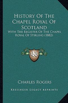 portada history of the chapel royal of scotland: with the register of the chapel royal of stirling (1882) (en Inglés)