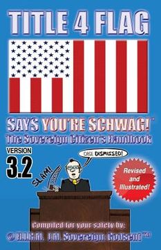 portada TITLE 4 FLAG SAYS YOU'RE SCHWAG! The Sovereign Citizen's Handbook: Version 3.2 (Revised and Illustrated) (en Inglés)