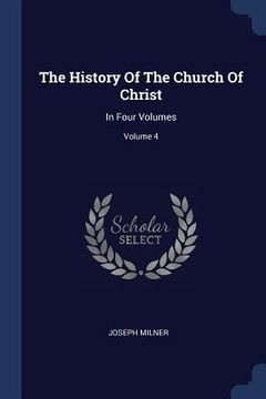 portada The History Of The Church Of Christ: In Four Volumes; Volume 4 (en Inglés)
