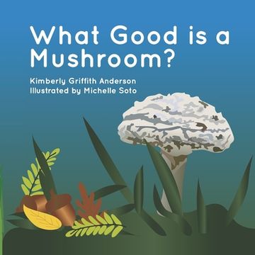portada What Good is a Mushroom?: A Fictional Look at the Interactions of Living Things (en Inglés)