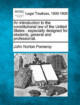 portada an introduction to the constitutional law of the united states: especially designed for students, general and professional. (en Inglés)
