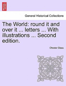 portada the world: round it and over it ... letters ... with illustrations ... second edition. (en Inglés)