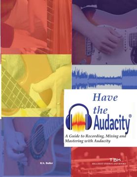 portada Have the Audacity A Guide to Recording, Mixing and Mastering with Audacity (en Inglés)