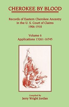 portada cherokee by blood: volume 6, records of eastern cherokee ancestry in the u. s. court of claims 1906-1910, applications 13261-16745 (en Inglés)