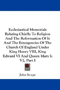 portada ecclesiastical memorials relating chiefly to religion and the reformation of it and the emergencies of the church of england under king henry viii, ki (in English)