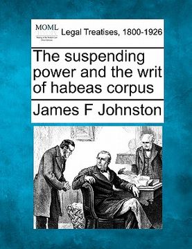portada the suspending power and the writ of habeas corpus