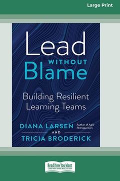 portada Lead Without Blame: Building Resilient Learning Teams [Large Print 16 Pt Edition] (en Inglés)