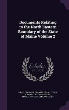 portada Documents Relating to the North Eastern Boundary of the State of Maine Volume 2 (en Inglés)