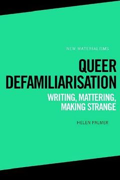 portada Queer Defamiliarisation: Writing, Mattering, Making Strange
