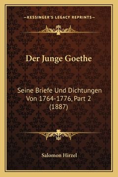 portada Der Junge Goethe: Seine Briefe Und Dichtungen Von 1764-1776, Part 2 (1887) (en Alemán)