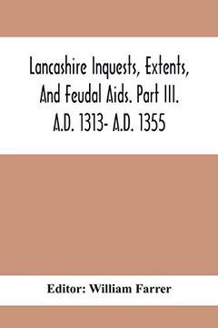 portada Lancashire Inquests, Extents, and Feudal Aids. Part Iii. Ai D. 1313- A. D. 1355 