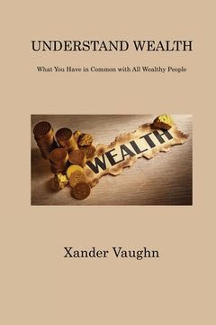 portada Understand Wealth: What You Have in Common with All Wealthy People (in English)