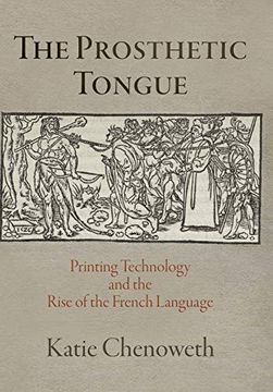 portada The Prosthetic Tongue: Printing Technology and the Rise of the French Language (Material Texts) (en Inglés)